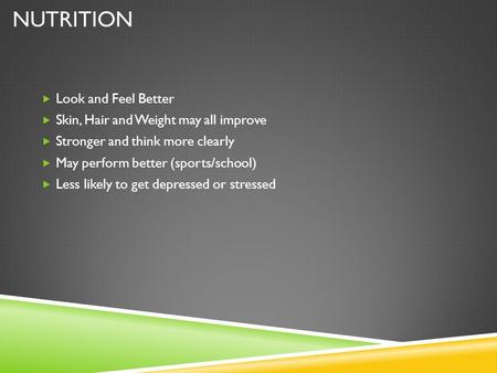 NUTRITION  Look and Feel Better  Skin, Hair and Weight may all improve  Stronger and think more clearly  May perform better (sports/school)  Less.
