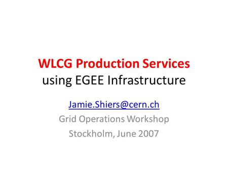WLCG Production Services using EGEE Infrastructure Grid Operations Workshop Stockholm, June 2007.
