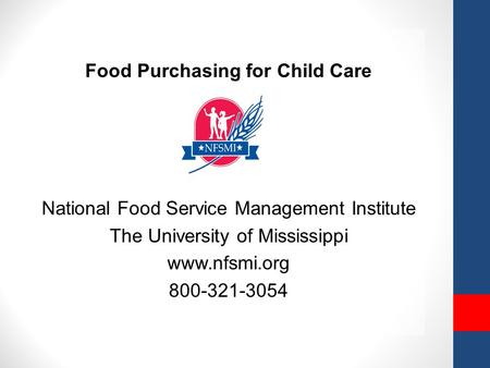 Food Purchasing for Child Care National Food Service Management Institute The University of Mississippi www.nfsmi.org 800-321-3054.