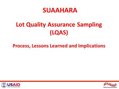 SUAAHARA Lot Quality Assurance Sampling (LQAS) Process, Lessons Learned and Implications.