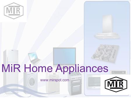 MiR Home Appliances www.mirspot.com. VISION INTRODUCING THE MOST ADVANCED, THE MOST SECURE TECHNOLOGICAL PRODUCTS TO THE MARKET WITH LOWEST COSTS AND.