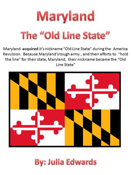 Maryland acquired it’s nickname “Old Line State” during the America Revulsion. Because Maryland’s tough army, and their efforts to “hold the line” for.
