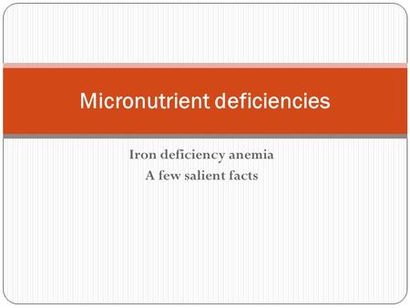 Iron deficiency anemia A few salient facts Micronutrient deficiencies.
