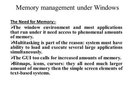 Memory management under Windows The Need for Memory:-  The window environment and most applications that run under it need access to phenomenal amounts.