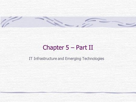 Chapter 5 – Part II IT Infrastructure and Emerging Technologies.