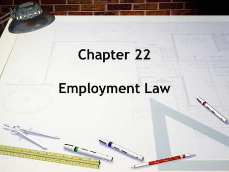 Chapter 22 Employment Law Definitions Employment - a legal relationship based on a contract that calls for one to be paid for working under another's.