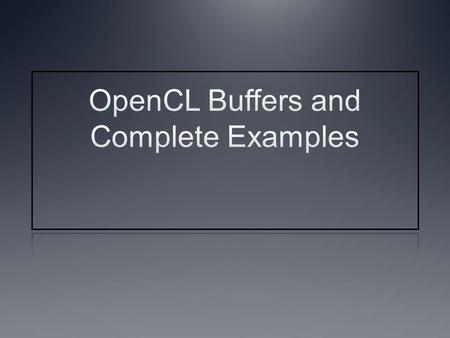 Instructor Notes This is a brief lecture which goes into some more details on OpenCL memory objects Describes various flags that can be used to change.