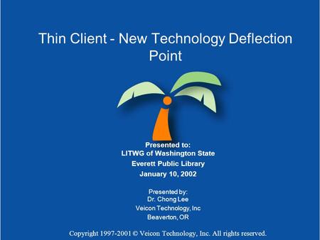 Thin Client - New Technology Deflection Point Presented to: LITWG of Washington State Everett Public Library January 10, 2002 Presented by: Dr. Chong Lee.