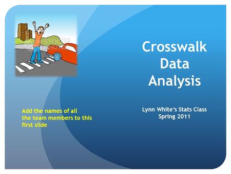 Crosswalk Data Analysis Lynn White’s Stats Class Spring 2011 Add the names of all the team members to this first slide.