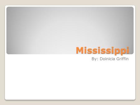 Mississippi By: Doinicia Griffin.