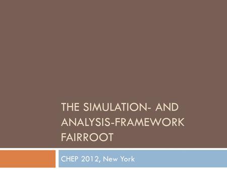 THE SIMULATION- AND ANALYSIS-FRAMEWORK FAIRROOT CHEP 2012, New York.