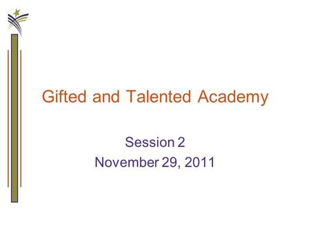 Gifted and Talented Academy Session 2 November 29, 2011.