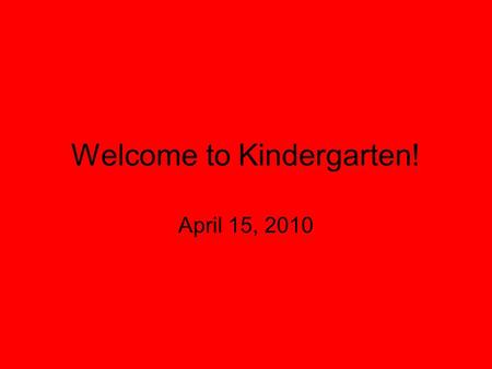 Welcome to Kindergarten! April 15, 2010. Teachers Melissa Bartek Ellen Harjo Erin Heinze Sarah Ojeda Marcia Pittman Tracie Reed Smita Patel.