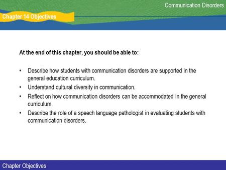 Chapter 14 Objectives Communication Disorders Chapter Objectives At the end of this chapter, you should be able to: Describe how students with communication.