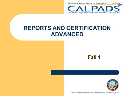REPORTS AND CERTIFICATION ADVANCED Fall 1 Fall 1 - Advanced Reports and Certification v1.4, September 26, 2013.