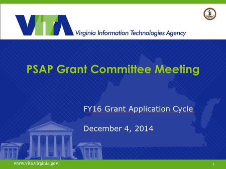 1 www.vita.virginia.gov PSAP Grant Committee Meeting FY16 Grant Application Cycle December 4, 2014 www.vita.virginia.gov 1.