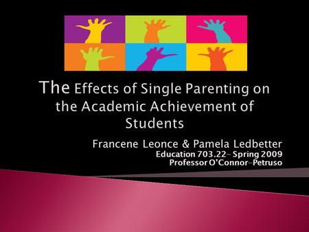 Francene Leonce & Pamela Ledbetter Education 703.22- Spring 2009 Professor O’Connor-Petruso.
