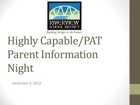Highly Capable/PAT Parent Information Night December 3, 2014.