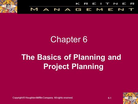Copyright © Houghton Mifflin Company. All rights reserved. 6-1 Chapter 6 The Basics of Planning and Project Planning.