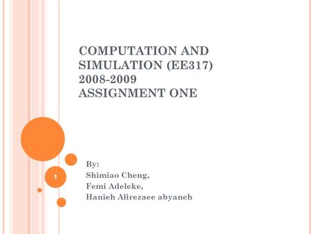 COMPUTATION AND SIMULATION (EE317) 2008-2009 ASSIGNMENT ONE By: Shimiao Cheng, Femi Adeleke, Hanieh Alirezaee abyaneh 1.