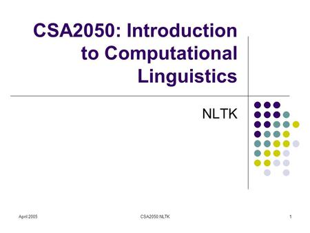 April 2005CSA2050:NLTK1 CSA2050: Introduction to Computational Linguistics NLTK.