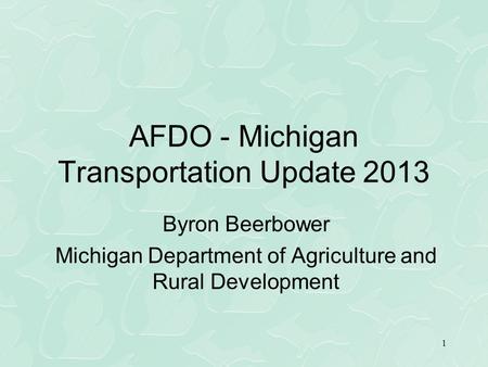 AFDO - Michigan Transportation Update 2013 Byron Beerbower Michigan Department of Agriculture and Rural Development 1.