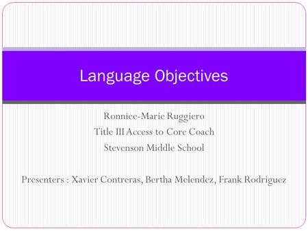 Ronniee-Marie Ruggiero Title III Access to Core Coach Stevenson Middle School Presenters : Xavier Contreras, Bertha Melendez, Frank Rodriguez Language.