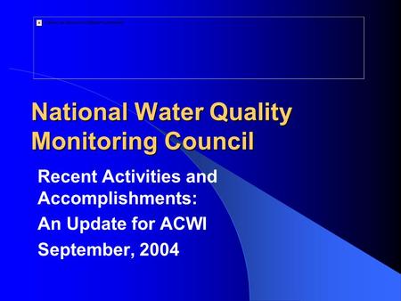 National Water Quality Monitoring Council Recent Activities and Accomplishments: An Update for ACWI September, 2004.