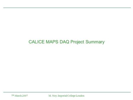7 th March 2007M. Noy. Imperial College London CALICE MAPS DAQ Project Summary.