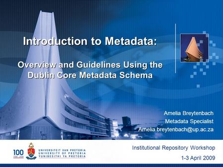 Introduction to Metadata: Overview and Guidelines Using the Dublin Core Metadata Schema Amelia Breytenbach Metadata Specialist