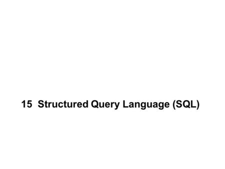 15 Structured Query Language (SQL). 2 Objectives After completing this section, you should be able to: Understand Structured Query Language (SQL) and.
