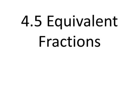 4.5 Equivalent Fractions. Equivalent Fractions Defined Fractions that name the same amount. Example: