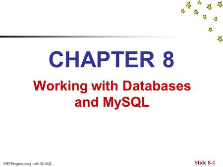 PHP Programming with MySQL Slide 8-1 CHAPTER 8 Working with Databases and MySQL.