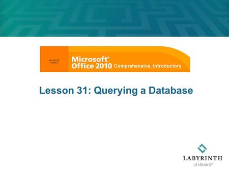 Lesson 31: Querying a Database. 2 Learning Objectives After studying this lesson, you will be able to:  Create, save, and run select queries  Design.