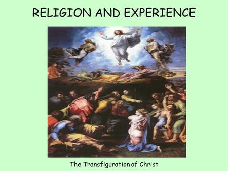 RELIGION AND EXPERIENCE The Transfiguration of Christ.