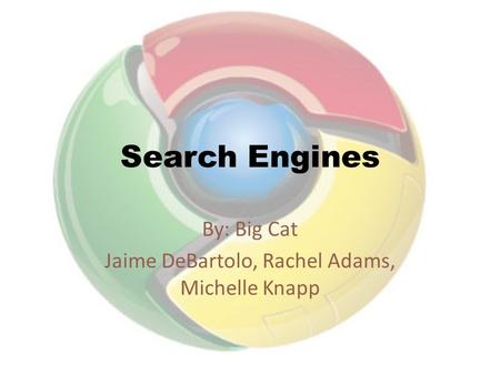 Search Engines By: Big Cat Jaime DeBartolo, Rachel Adams, Michelle Knapp.
