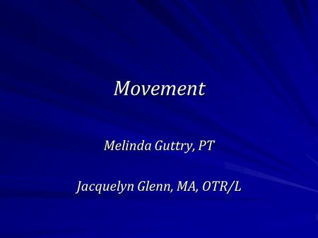 Movement Melinda Guttry, PT Jacquelyn Glenn, MA, OTR/L.