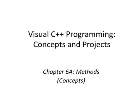 Visual C++ Programming: Concepts and Projects Chapter 6A: Methods (Concepts)