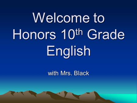 Welcome to Honors 10 th Grade English with Mrs. Black.