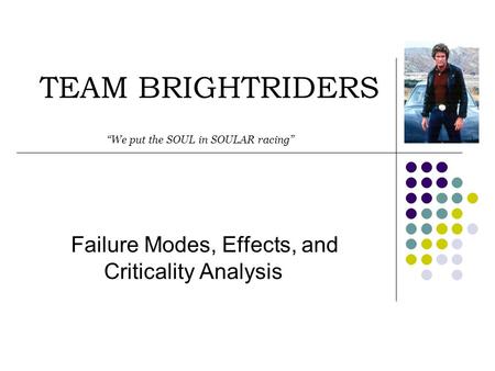 TEAM BRIGHTRIDERS Failure Modes, Effects, and Criticality Analysis “We put the SOUL in SOULAR racing”