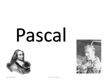Pascal Course 234319Spring 20141. Introduction Designed: 1968/9 by Niklaus Wirth Published: 1970 Imperative, structural, procedural Static and strong.