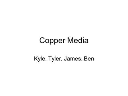 Copper Media Kyle, Tyler, James, Ben. Atoms and Electrons Electrons-particles with a negative charge the orbit the nucleus Protons-particles with a positive.