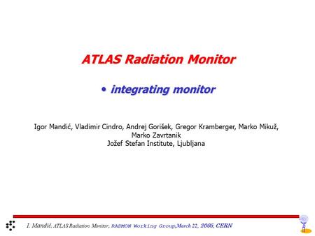 ATLAS Radiation Monitor integrating monitor integrating monitor Igor Mandić, Vladimir Cindro, Andrej Gorišek, Gregor Kramberger, Marko Mikuž, Marko Zavrtanik.