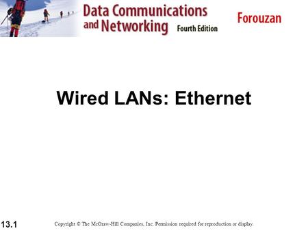 13.1 Wired LANs: Ethernet Copyright © The McGraw-Hill Companies, Inc. Permission required for reproduction or display.