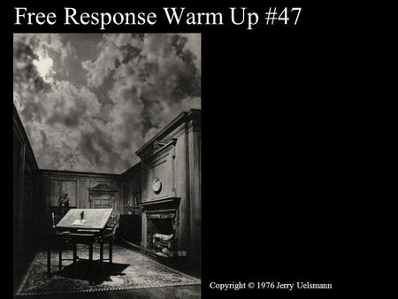 Free Response Warm Up #47 Copyright © 1976 Jerry Uelsmann.