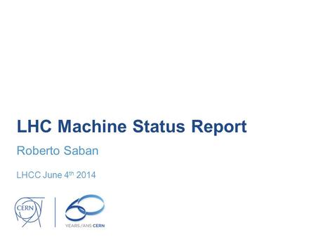 LHC Machine Status Report Roberto Saban LHCC June 4 th 2014.