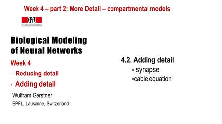 Biological Modeling of Neural Networks Week 4 – Reducing detail - Adding detail Wulfram Gerstner EPFL, Lausanne, Switzerland 4.2. Adding detail - synapse.