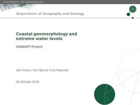 Coastal geomorphology and extreme water levels COADAPT Project Aart Kroon, Jørn Bjarke Torp Pedersen 26 October 2010.