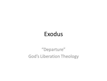 Exodus “Departure” God’s Liberation Theology. The Exodus event forged the identity of a people The Jewish people hold the Exodus event as the decisive.