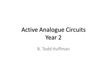 Active Analogue Circuits Year 2 B. Todd Huffman. CP2 Circuit Theory Revision Lecture Basics, Kirchoff’s laws, Thevenin and Norton’s theorem, Capacitors,